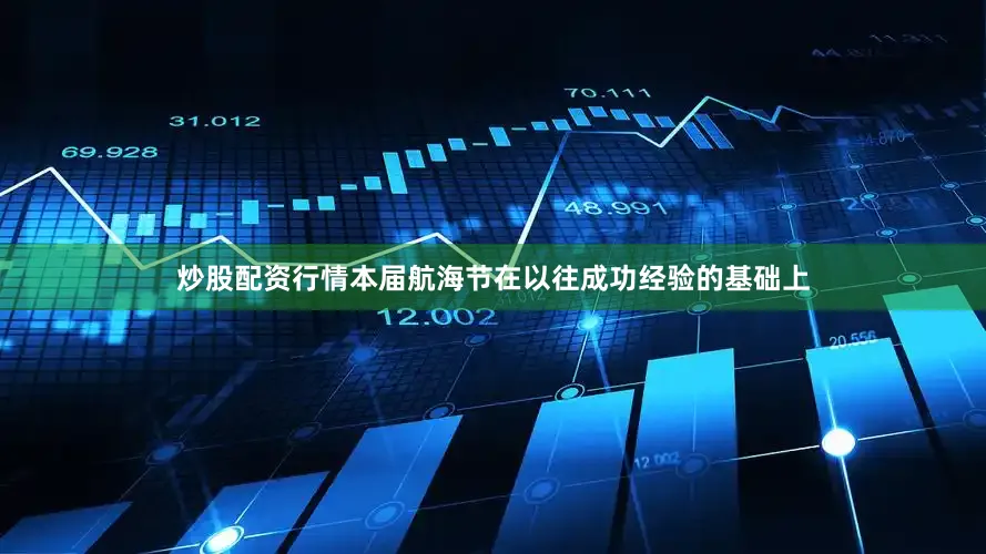 炒股配资行情本届航海节在以往成功经验的基础上