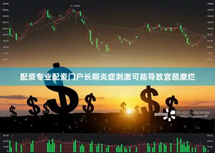 配资专业配资门户长期炎症刺激可能导致宫颈糜烂