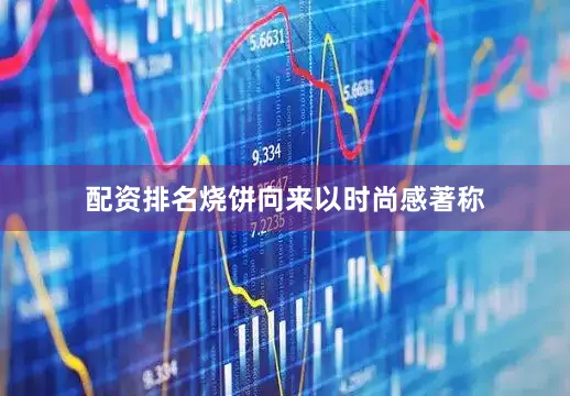 配资排名烧饼向来以时尚感著称