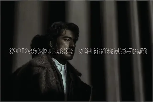 《2016贵妃网电影》：网络时代的娱乐与现实